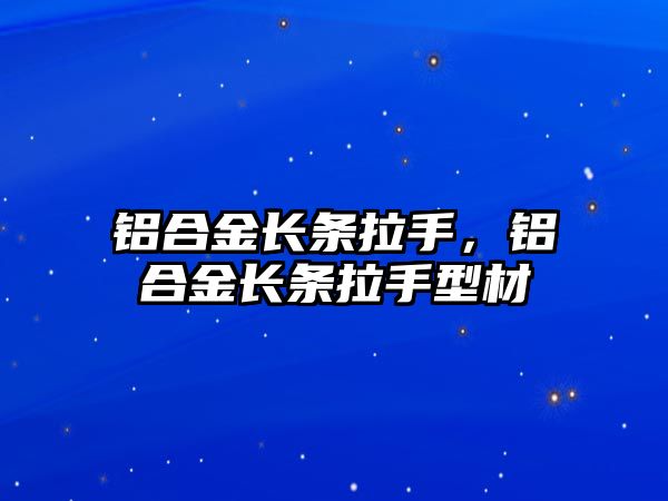 鋁合金長條拉手，鋁合金長條拉手型材