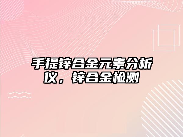 手提鋅合金元素分析儀，鋅合金檢測