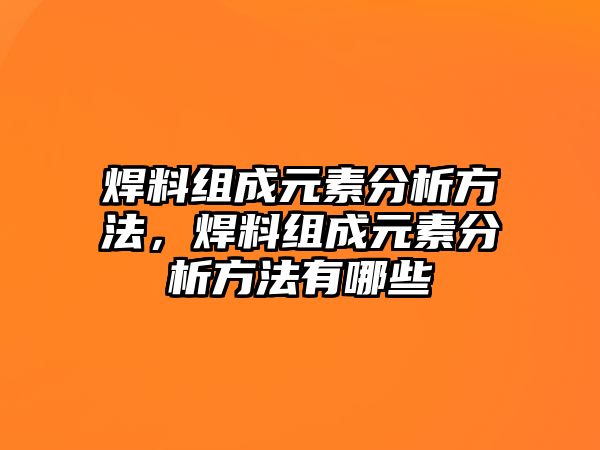 焊料組成元素分析方法，焊料組成元素分析方法有哪些