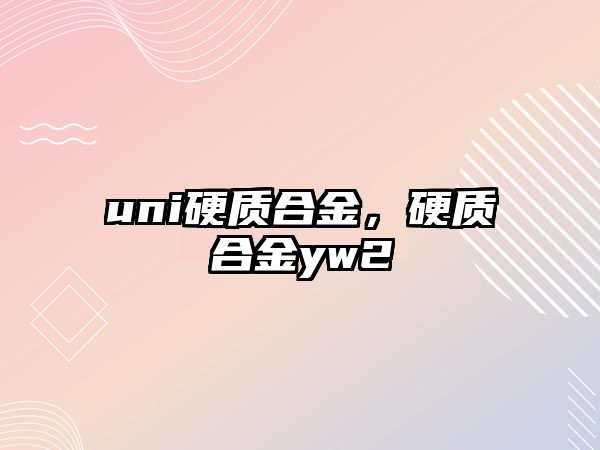 uni硬質(zhì)合金，硬質(zhì)合金yw2