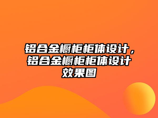 鋁合金櫥柜柜體設(shè)計，鋁合金櫥柜柜體設(shè)計效果圖