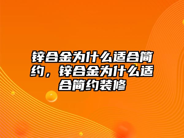 鋅合金為什么適合簡約，鋅合金為什么適合簡約裝修