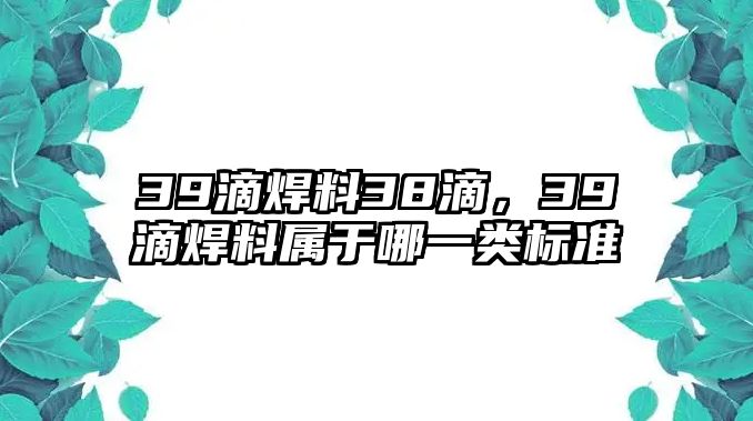 39滴焊料38滴，39滴焊料屬于哪一類標(biāo)準(zhǔn)