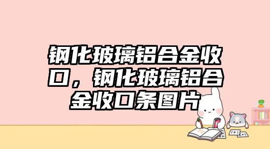 鋼化玻璃鋁合金收口，鋼化玻璃鋁合金收口條圖片