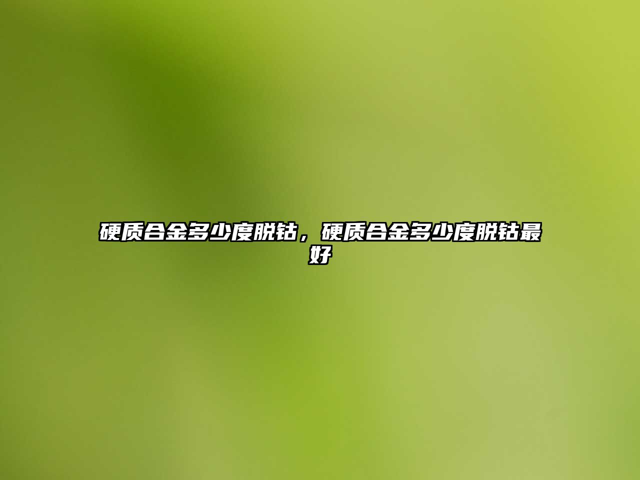 硬質合金多少度脫鈷，硬質合金多少度脫鈷最好