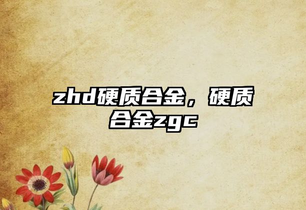 zhd硬質(zhì)合金，硬質(zhì)合金zgc