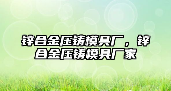 鋅合金壓鑄模具廠，鋅合金壓鑄模具廠家