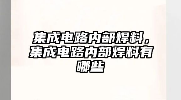 集成電路內部焊料，集成電路內部焊料有哪些