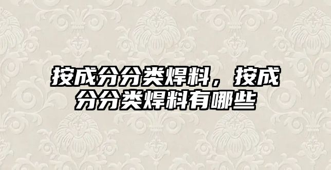 按成分分類焊料，按成分分類焊料有哪些