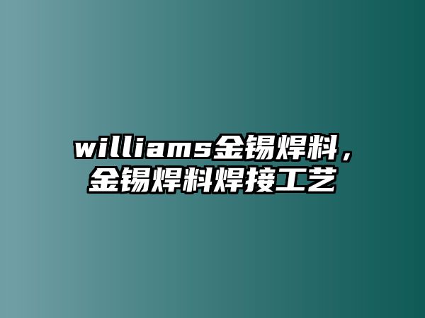 williams金錫焊料，金錫焊料焊接工藝