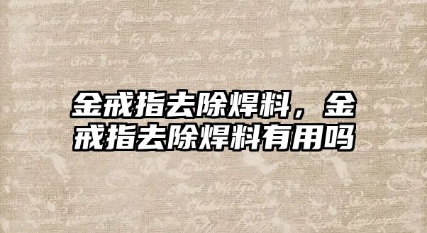 金戒指去除焊料，金戒指去除焊料有用嗎