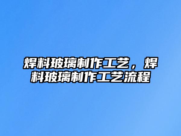 焊料玻璃制作工藝，焊料玻璃制作工藝流程