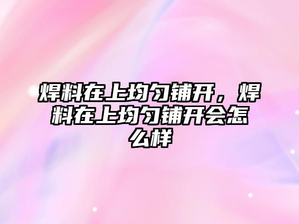 焊料在上均勻鋪開，焊料在上均勻鋪開會怎么樣