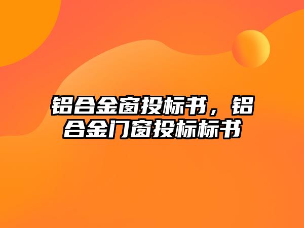 鋁合金窗投標書，鋁合金門窗投標標書