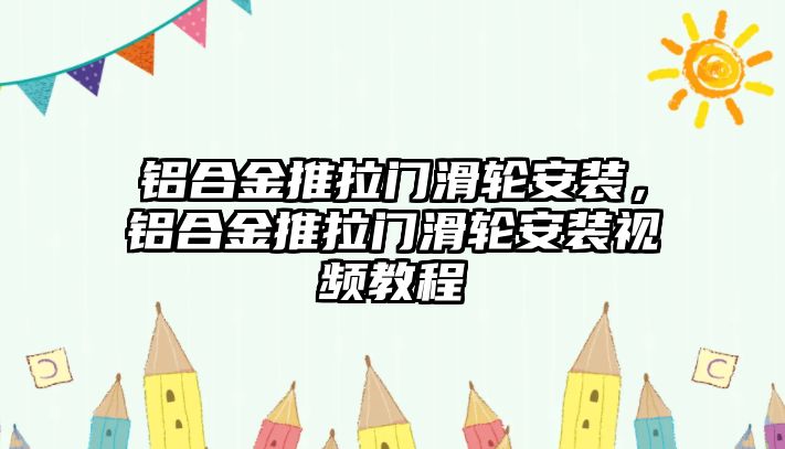 鋁合金推拉門滑輪安裝，鋁合金推拉門滑輪安裝視頻教程