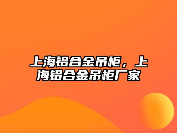 上海鋁合金吊柜，上海鋁合金吊柜廠家