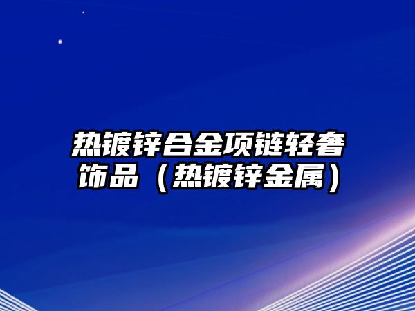 熱鍍鋅合金項鏈輕奢飾品（熱鍍鋅金屬）