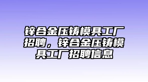 鋅合金壓鑄模具工廠招聘，鋅合金壓鑄模具工廠招聘信息