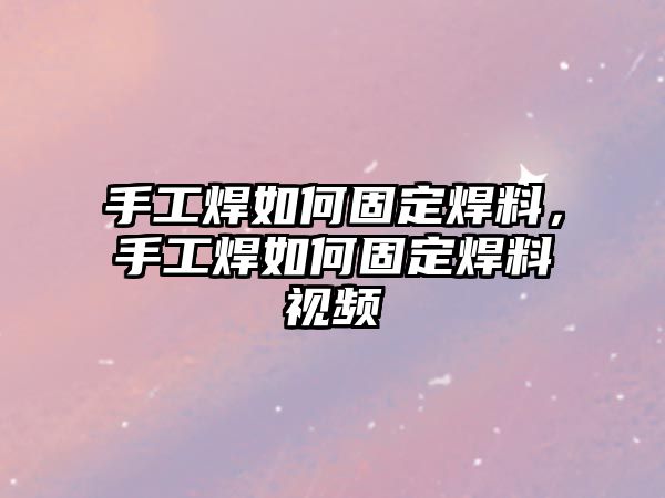 手工焊如何固定焊料，手工焊如何固定焊料視頻