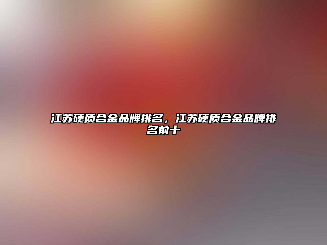 江蘇硬質合金品牌排名，江蘇硬質合金品牌排名前十