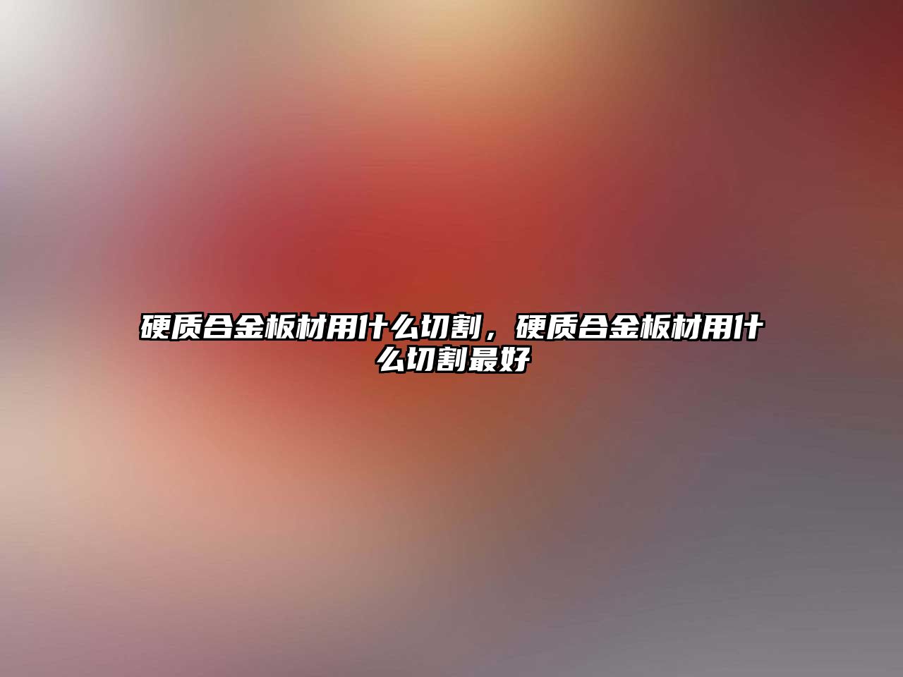 硬質(zhì)合金板材用什么切割，硬質(zhì)合金板材用什么切割最好