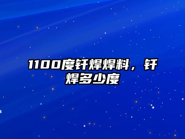 1100度釬焊焊料，釬焊多少度