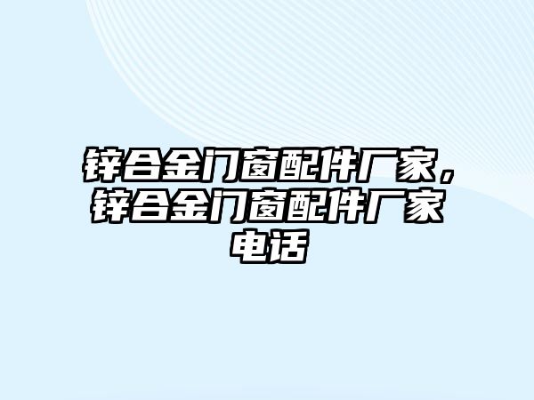 鋅合金門窗配件廠家，鋅合金門窗配件廠家電話