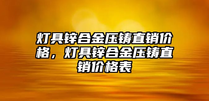 燈具鋅合金壓鑄直銷價格，燈具鋅合金壓鑄直銷價格表