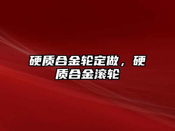 硬質合金輪定做，硬質合金滾輪