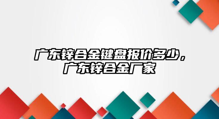 廣東鋅合金鍵盤報價多少，廣東鋅合金廠家