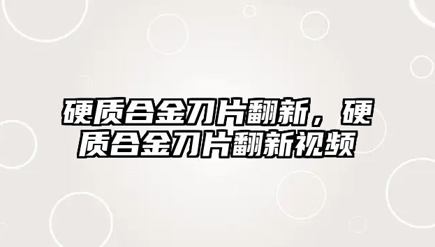 硬質(zhì)合金刀片翻新，硬質(zhì)合金刀片翻新視頻