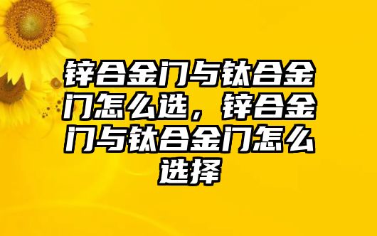 鋅合金門(mén)與鈦合金門(mén)怎么選，鋅合金門(mén)與鈦合金門(mén)怎么選擇