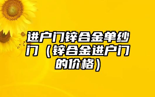 進戶門鋅合金單紗門（鋅合金進戶門的價格）