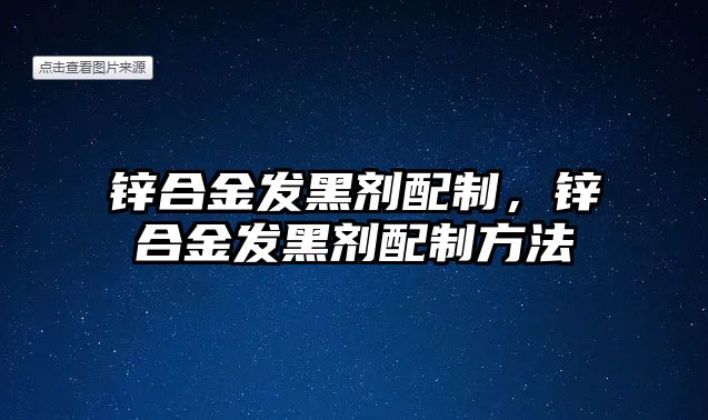 鋅合金發(fā)黑劑配制，鋅合金發(fā)黑劑配制方法