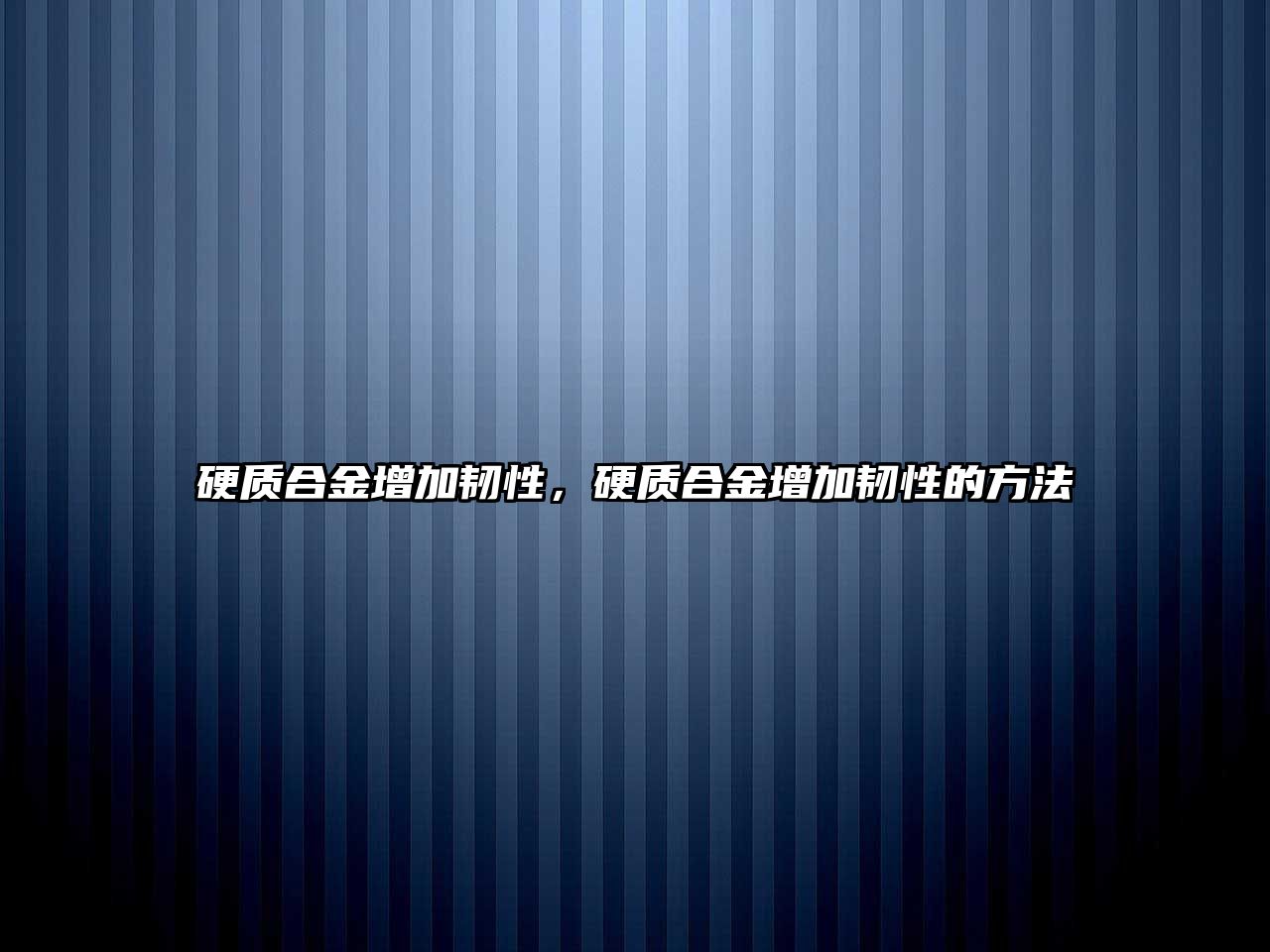 硬質(zhì)合金增加韌性，硬質(zhì)合金增加韌性的方法