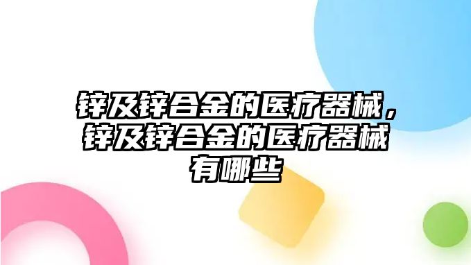 鋅及鋅合金的醫(yī)療器械，鋅及鋅合金的醫(yī)療器械有哪些