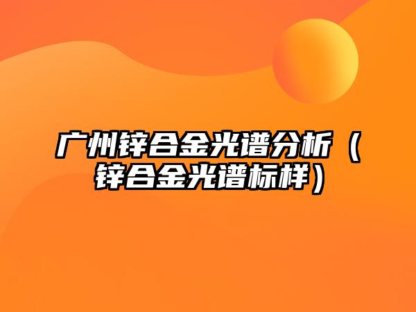 廣州鋅合金光譜分析（鋅合金光譜標(biāo)樣）