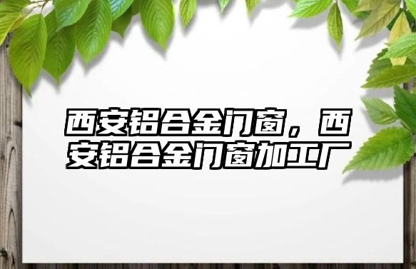 西安鋁合金門窗，西安鋁合金門窗加工廠