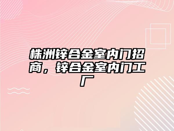 株洲鋅合金室內(nèi)門招商，鋅合金室內(nèi)門工廠