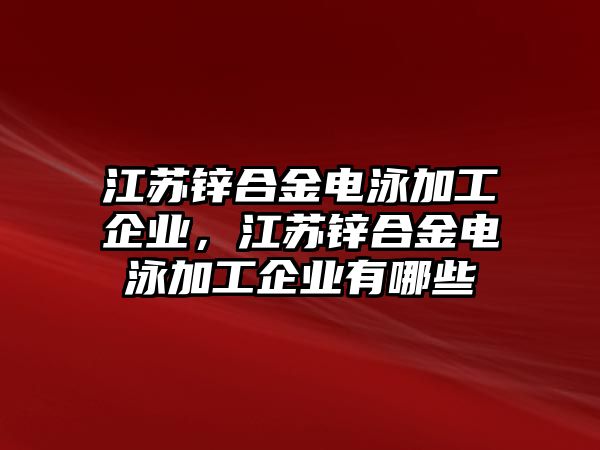 江蘇鋅合金電泳加工企業(yè)，江蘇鋅合金電泳加工企業(yè)有哪些