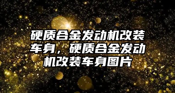 硬質(zhì)合金發(fā)動機改裝車身，硬質(zhì)合金發(fā)動機改裝車身圖片