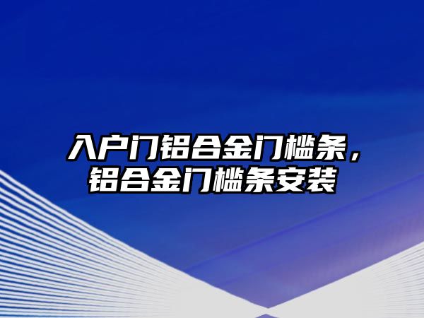 入戶門鋁合金門檻條，鋁合金門檻條安裝