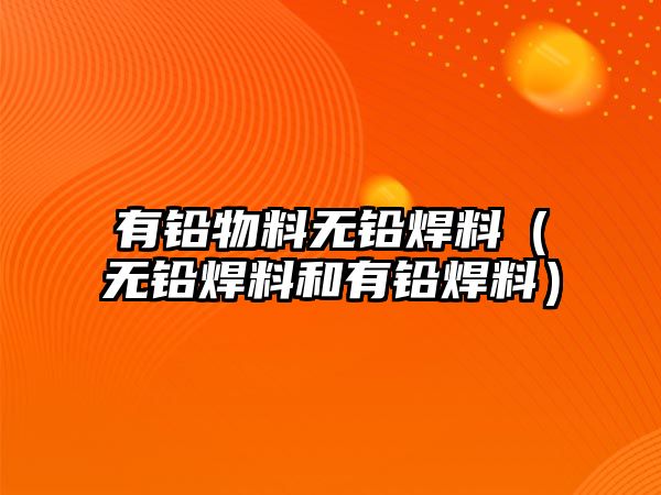 有鉛物料無鉛焊料（無鉛焊料和有鉛焊料）