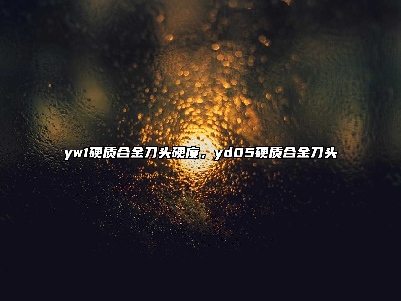 yw1硬質(zhì)合金刀頭硬度，yd05硬質(zhì)合金刀頭