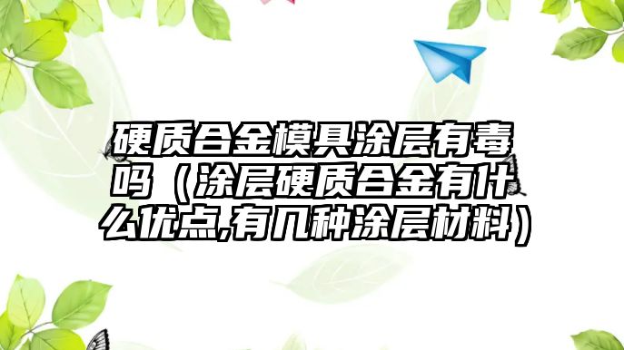 硬質(zhì)合金模具涂層有毒嗎（涂層硬質(zhì)合金有什么優(yōu)點,有幾種涂層材料）