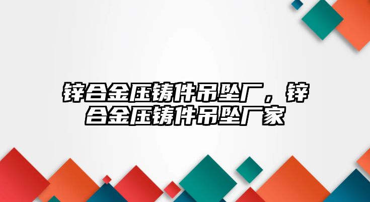 鋅合金壓鑄件吊墜廠，鋅合金壓鑄件吊墜廠家