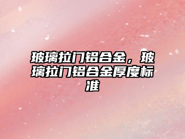 玻璃拉門鋁合金，玻璃拉門鋁合金厚度標準