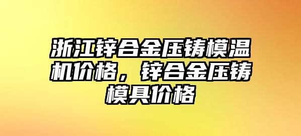 浙江鋅合金壓鑄模溫機(jī)價(jià)格，鋅合金壓鑄模具價(jià)格