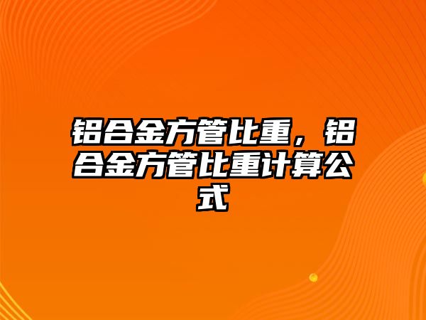 鋁合金方管比重，鋁合金方管比重計(jì)算公式