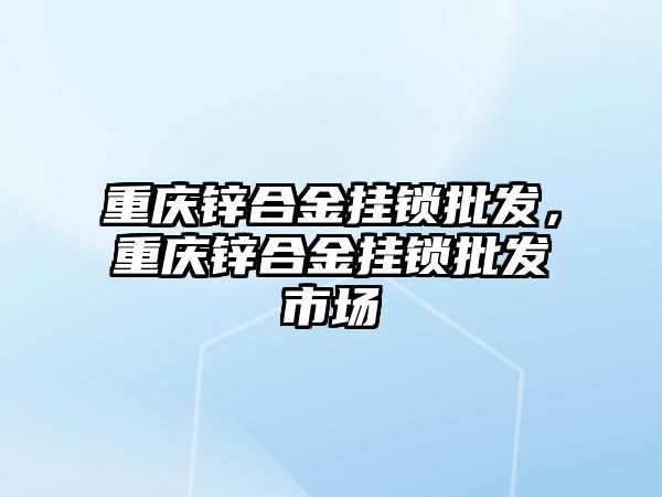 重慶鋅合金掛鎖批發(fā)，重慶鋅合金掛鎖批發(fā)市場